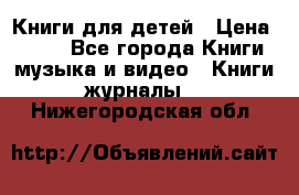 Книги для детей › Цена ­ 100 - Все города Книги, музыка и видео » Книги, журналы   . Нижегородская обл.